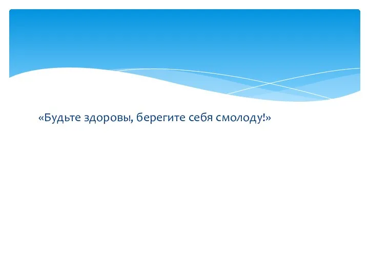 «Будьте здоровы, берегите себя смолоду!»