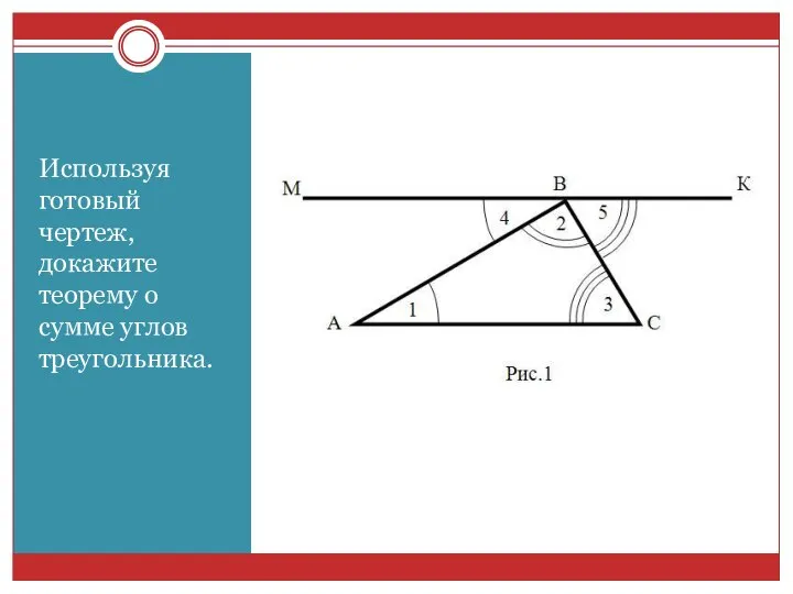 Используя готовый чертеж, докажите теорему о сумме углов треугольника.
