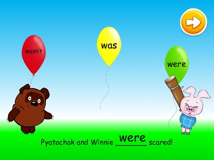 Pyatochok and Winnie _______ scared! were