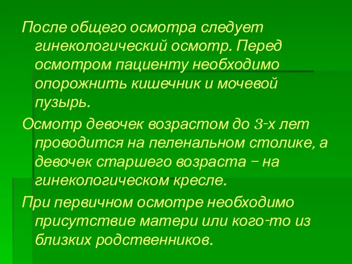 После общего осмотра следует гинекологический осмотр. Перед осмотром пациенту необходимо опорожнить кишечник