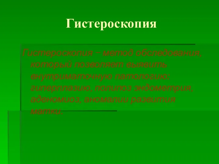 Гистероскопия Гистероскопия – метод обследования, который позволяет выявить внутриматочную патологию: гиперплазию, полипоз