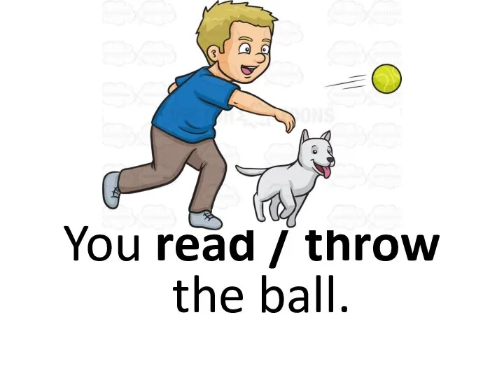 You read / throw the ball.