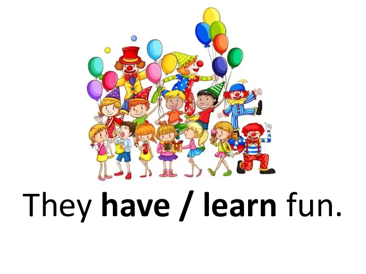 They have / learn fun.