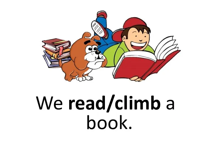 We read/climb a book.
