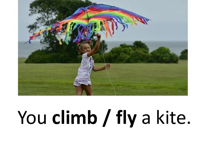 You climb / fly a kite.