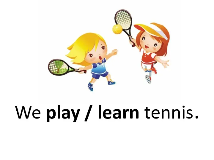 We play / learn tennis.