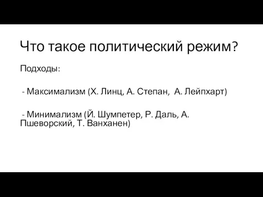 Что такое политический режим? Подходы: - Максимализм (Х. Линц, А. Степан, А.