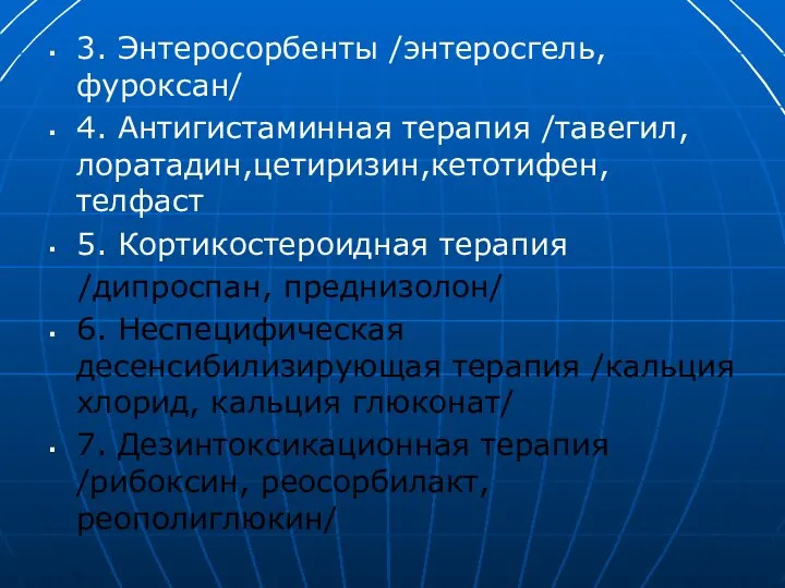 3. Энтеросорбенты /энтеросгель,фуроксан/ 4. Антигистаминная терапия /тавегил, лоратадин,цетиризин,кетотифен, телфаст 5. Кортикостероидная терапия