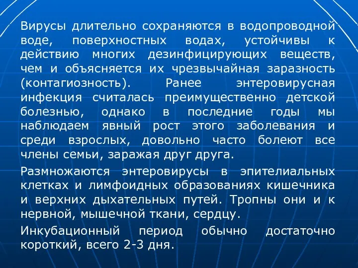 Вирусы длительно сохраняются в водопроводной воде, поверхностных водах, устойчивы к действию многих