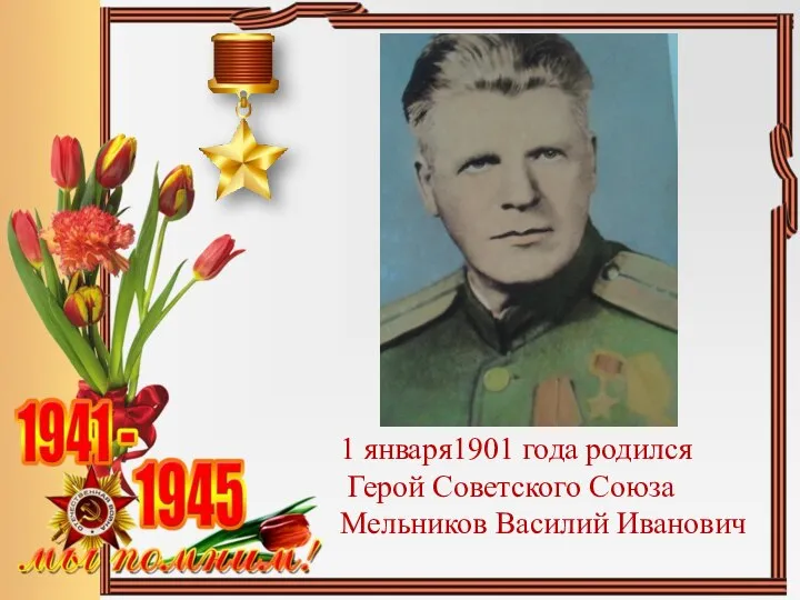 1 января1901 года родился Герой Советского Союза Мельников Василий Иванович