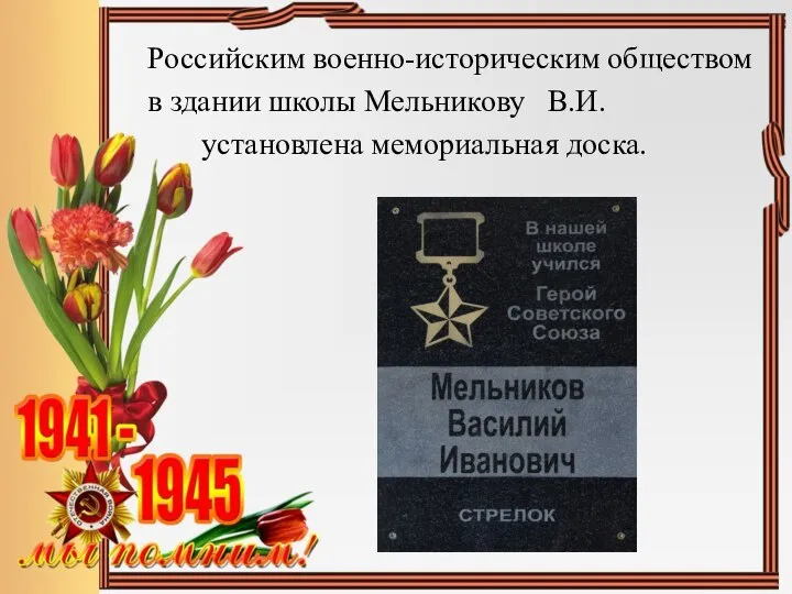 Российским военно-историческим обществом в здании школы Мельникову В.И. установлена мемориальная доска.