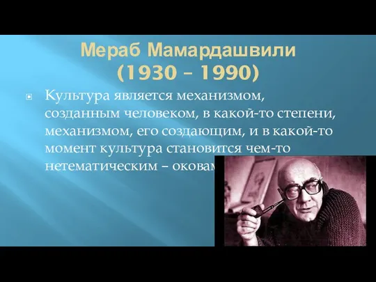 Мераб Мамардашвили (1930 – 1990) Культура является механизмом, созданным человеком, в какой-то
