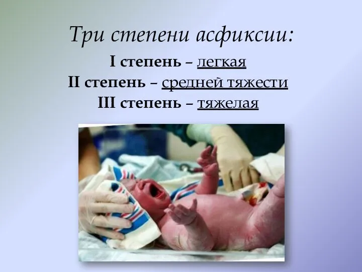 Три степени асфиксии: I степень – легкая II степень – средней тяжести III степень – тяжелая