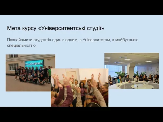 Мета курсу «Університеитські студії» Познайомити студентів один з одним, з Університетом, з майбутньою спеціальністтю