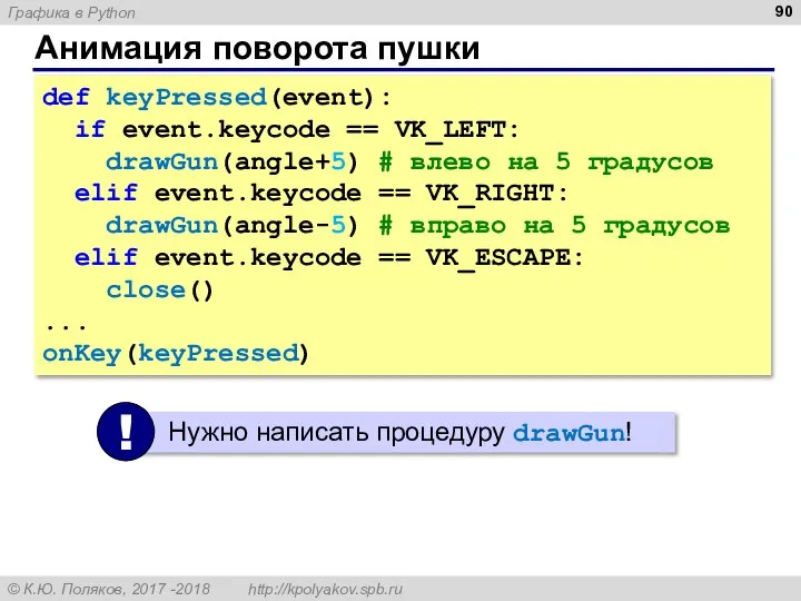 Анимация поворота пушки def keyPressed(event): if event.keycode == VK_LEFT: drawGun(angle+5) # влево