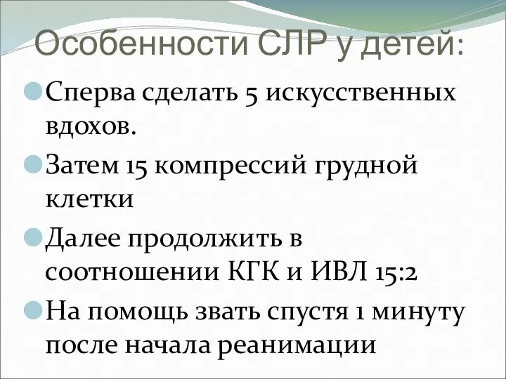 Особенности СЛР у детей: Сперва сделать 5 искусственных вдохов. Затем 15 компрессий