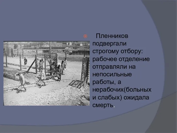 Пленников подвергали строгому отбору: рабочее отделение отправляли на непосильные работы, а нерабочих(больных и слабых) ожидала смерть.