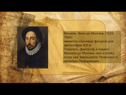 Мишель Экем де Монтень (1533- 1592) является ключевой фигурой для философии XVI