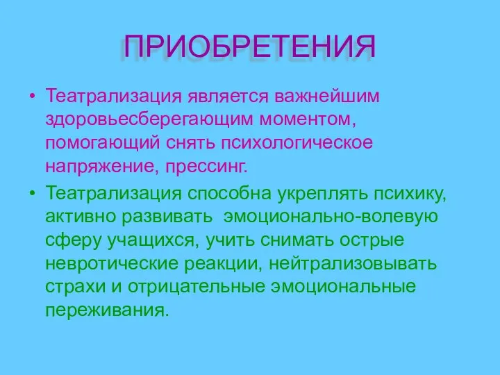 ПРИОБРЕТЕНИЯ Театрализация является важнейшим здоровьесберегающим моментом, помогающий снять психологическое напряжение, прессинг. Театрализация