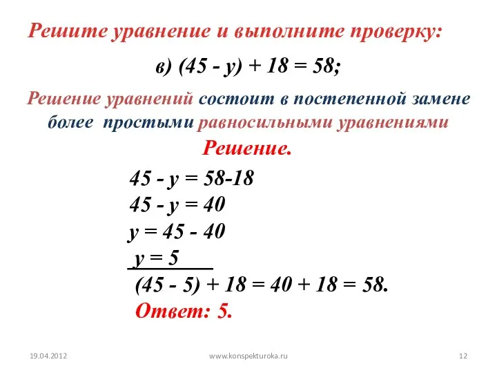 19.04.2012 www.konspekturoka.ru Решите уравнение и выполните проверку: 45 - у = 58-18