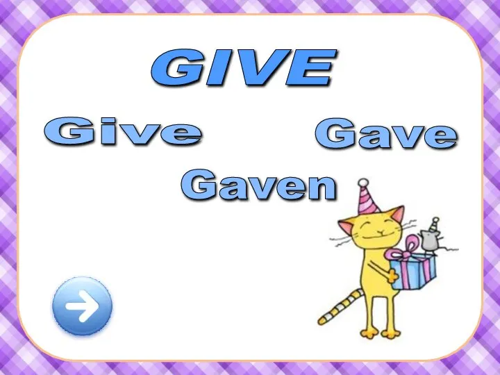 GIVE Gave Give Gaven