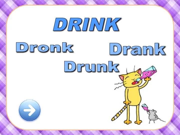 DRINK Drank Dronk Drunk