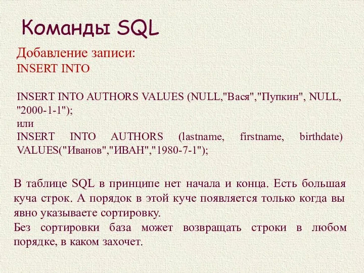 Команды SQL Добавление записи: INSERT INTO INSERT INTO AUTHORS VALUES (NULL,"Вася","Пупкин", NULL,