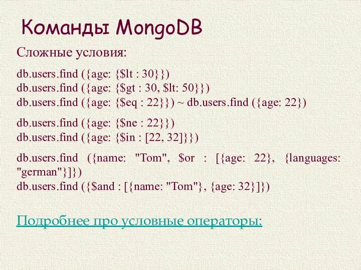 Команды MongoDB Сложные условия: db.users.find ({age: {$lt : 30}}) db.users.find ({age: {$gt
