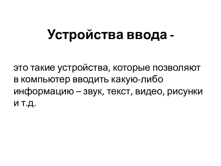 Устройства ввода - это такие устройства, которые позволяют в компьютер вводить какую-либо