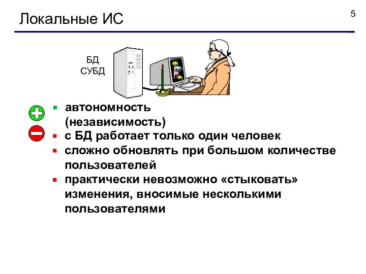 Локальные ИС автономность (независимость) с БД работает только один человек сложно обновлять