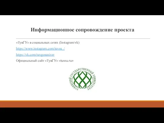 Информационное сопровождение проекта «ТувГУ» в социальных сетях (Instagram\vk) https://www.instagram.com/tuvsu_/ https://vk.com/tuvgosuniver Официальный сайт «ТувГУ» «tuvsu.ru»