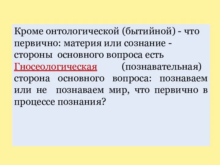 Кроме онтологической (бытийной) - что первично: материя или сознание - стороны основного