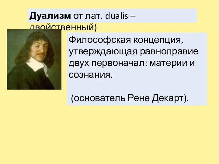 Дуализм от лат. dualis – двойственный) Философская концепция, утверждающая равноправие двух первоначал: