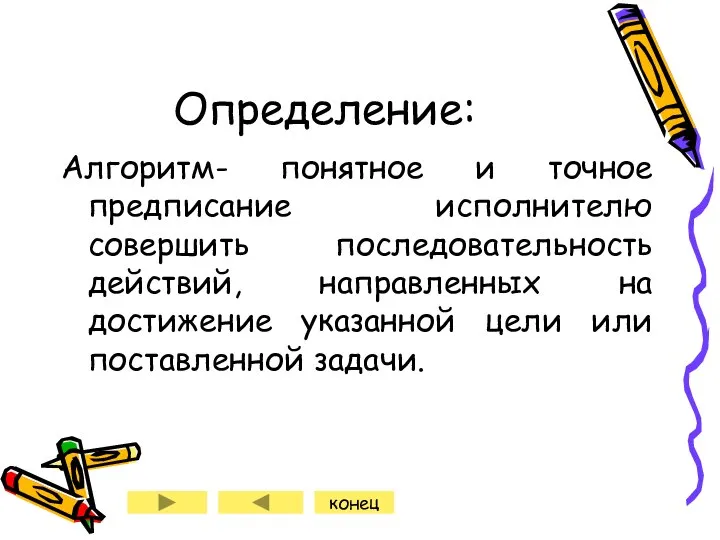 Определение: Алгоритм- понятное и точное предписание исполнителю совершить последовательность действий, направленных на