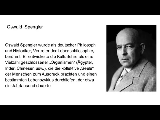 Oswald Spengler Oswald Spengler wurde als deutscher Philosoph und Historiker, Vertreter der