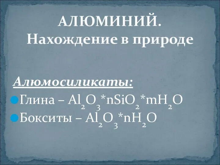 АЛЮМИНИЙ. Нахождение в природе Алюмосиликаты: Глина – Al2O3*nSiO2*mH2O Бокситы – Al2O3*nH2O