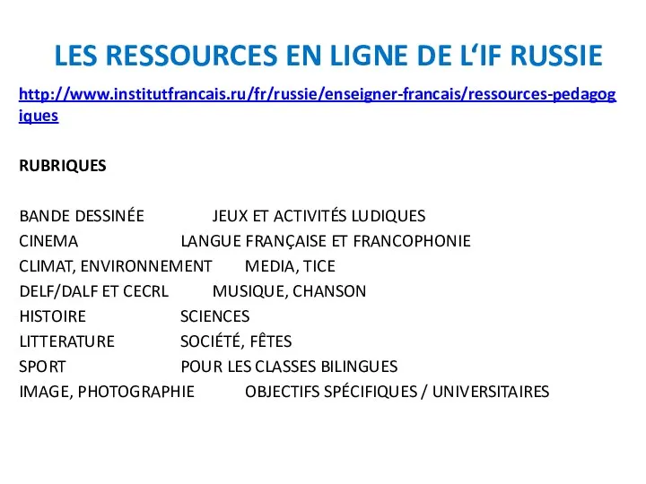 LES RESSOURCES EN LIGNE DE L‘IF RUSSIE http://www.institutfrancais.ru/fr/russie/enseigner-francais/ressources-pedagogiques RUBRIQUES BANDE DESSINÉE JEUX