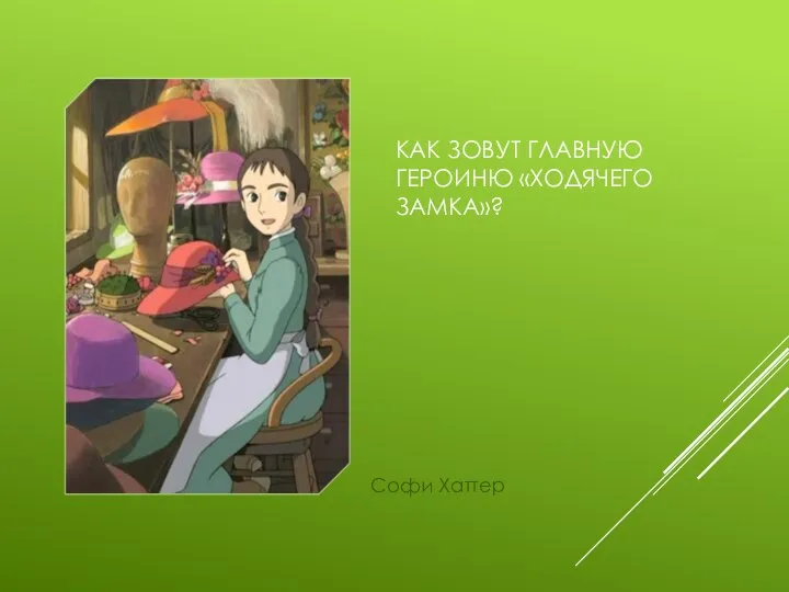 КАК ЗОВУТ ГЛАВНУЮ ГЕРОИНЮ «ХОДЯЧЕГО ЗАМКА»? Софи Хаттер