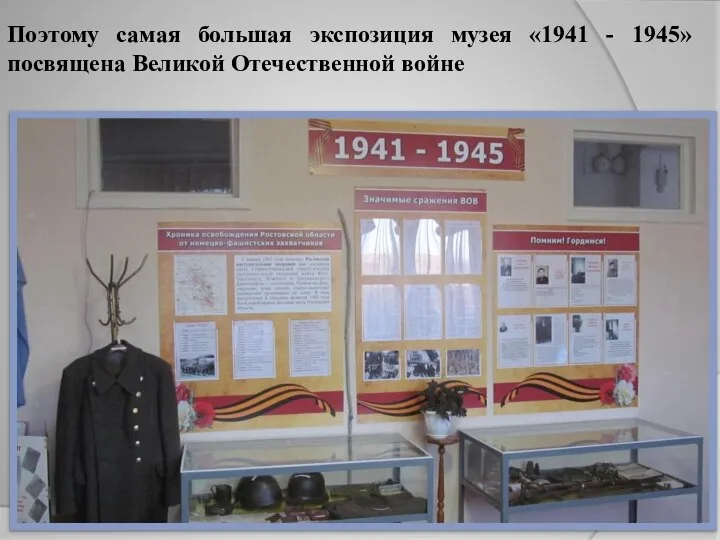 Поэтому самая большая экспозиция музея «1941 - 1945» посвящена Великой Отечественной войне
