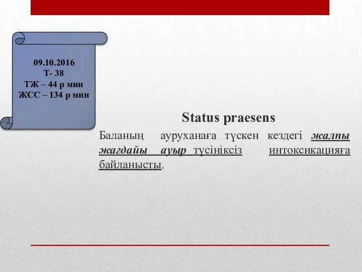 Status praesens Баланың ауруханаға түскен кездегі жалпы жағдайы ауыр түсініксіз интоксикацияға байланысты.