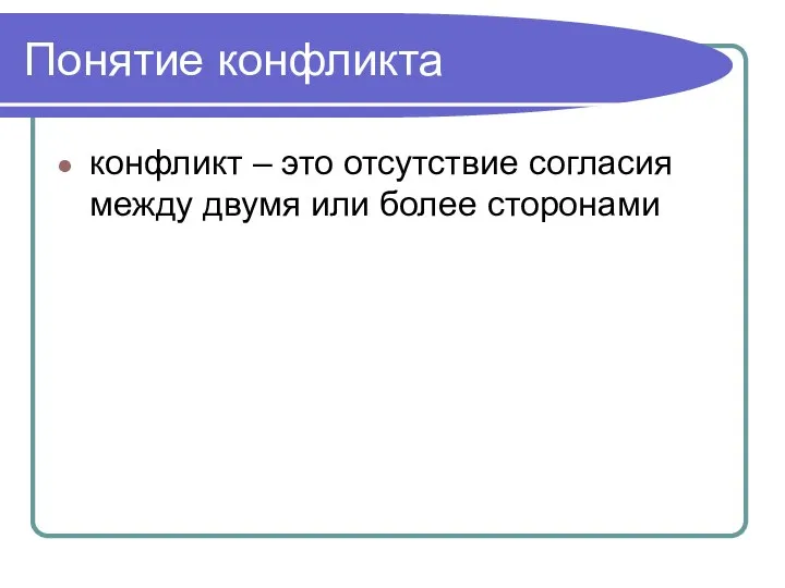 Понятие конфликта конфликт – это отсутствие согласия между двумя или более сторонами