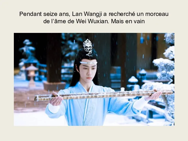 Pendant seize ans, Lan Wangji a recherché un morceau de l’âme de