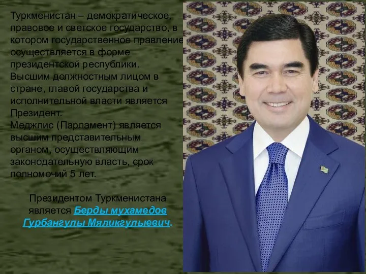 Туркменистан – демократическое, правовое и светское государство, в котором государственное правление осуществляется