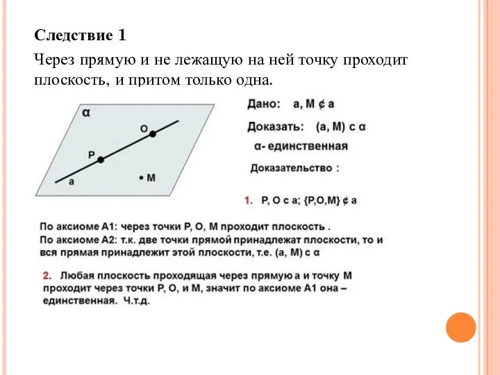 Следствие 1 Через прямую и не лежащую на ней точку проходит плоскость, и притом только одна.