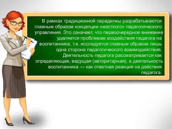 В рамках традиционной парадигмы разрабатываются главным образом концепции «жесткого» педагогического управления. Это