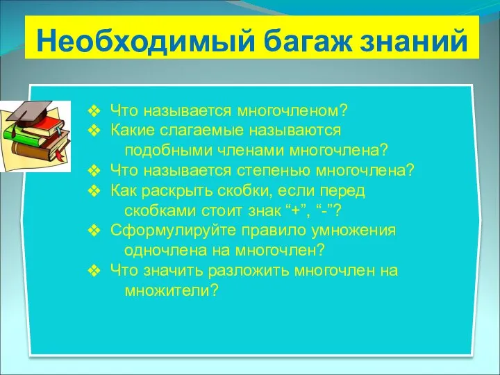 Необходимый багаж знаний Что называется многочленом? Какие слагаемые называются подобными членами многочлена?