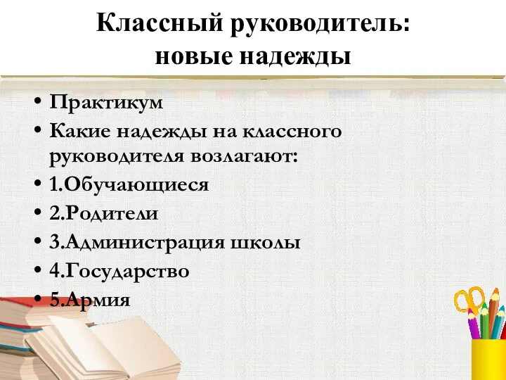 Классный руководитель: новые надежды Практикум Какие надежды на классного руководителя возлагают: 1.Обучающиеся