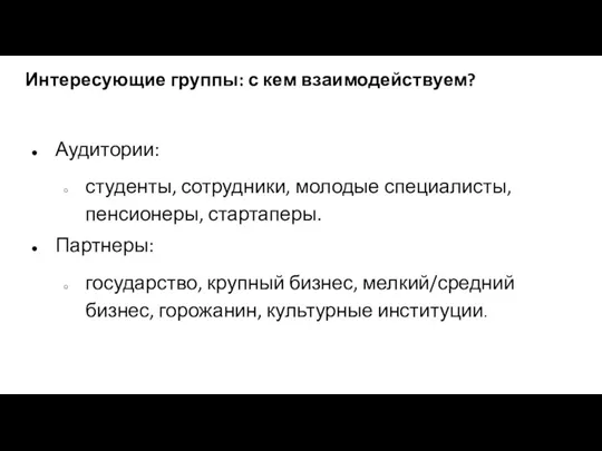 Интересующие группы: с кем взаимодействуем? Аудитории: студенты, сотрудники, молодые специалисты, пенсионеры, стартаперы.