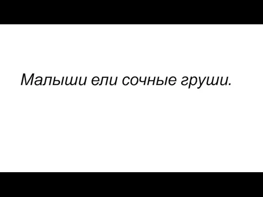 Малыши ели сочные груши.