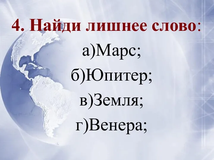 4. Найди лишнее слово: а)Марс; б)Юпитер; в)Земля; г)Венера;